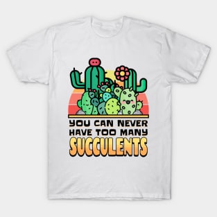 You Can Never Have Too Many Succulents! T-Shirt